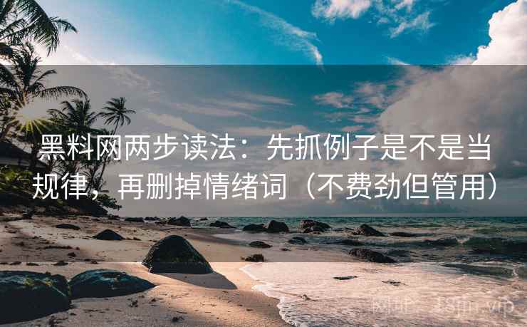 黑料网两步读法:先抓例子是不是当规律,再删掉情绪词(不费劲但管用) 黑料网两步读法:先抓例子是不是当规律,再删掉情绪词(不费劲但管用)